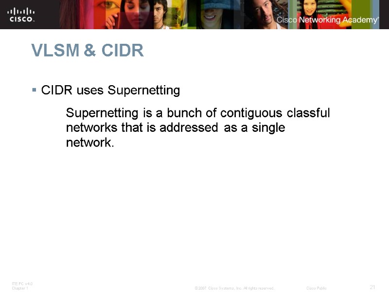 VLSM & CIDR CIDR uses Supernetting   Supernetting is a bunch of contiguous